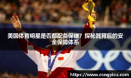 美国体育明星是否都配备保镖？探秘其背后的安全保障体系
