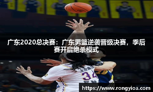 广东2020总决赛：广东男篮逆袭晋级决赛，季后赛开启绝杀模式