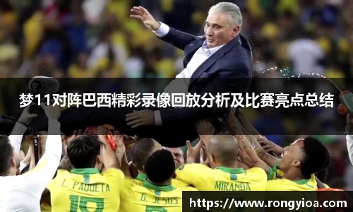 梦11对阵巴西精彩录像回放分析及比赛亮点总结