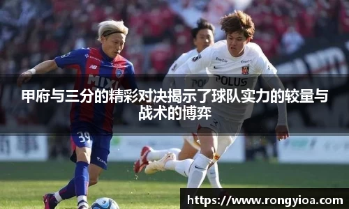 甲府与三分的精彩对决揭示了球队实力的较量与战术的博弈