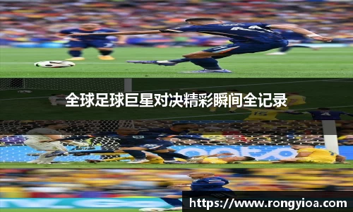 全球足球巨星对决精彩瞬间全记录