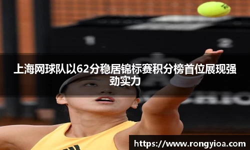 上海网球队以62分稳居锦标赛积分榜首位展现强劲实力